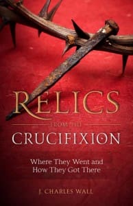 This article is an excerpt from Relics of the Crucifixion. Click image to preview and order.